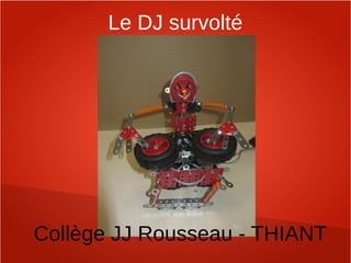 Le DJ survolté




Collège JJ Rousseau - THIANT
 