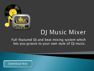Full-featured DJ and beat mixing system which
lets you groove to your own style of DJ music.
 