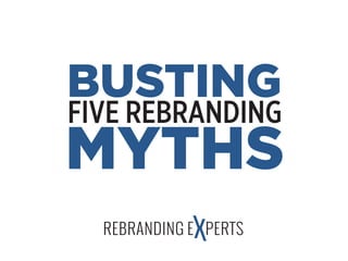 FIVE REBRANDING
MYTHS
BUSTING
 