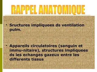  Sructures impliquees ds ventilation 
pulm. 
 Appareils circulatoires (sanguin et 
immu-nitaire), structures impliquees 
ds les echanges gazeux entre les 
differents tissus 
 