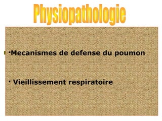 Mecanismes de defense du poumon 
 Vieillissement respiratoire 
 