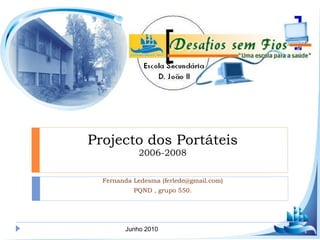 Fernanda Ledesma (ferlede@gmail.com) PQND , grupo 550. Projecto dos Portáteis 2006-2008 Junho 2010 