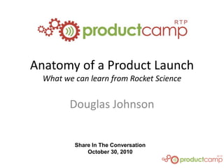 Share In The Conversation
October 30, 2010
Anatomy of a Product Launch
What we can learn from Rocket Science
Douglas Johnson
 