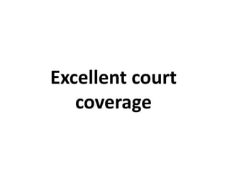 Excellent court
   coverage
 
