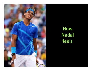 How
Nadal
feels
 