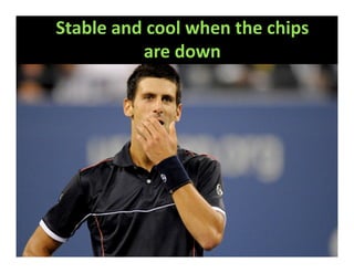 Stable and cool when the chips
          are down
 