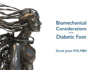 Biomechanical
Considerations
        of the

Diabetic Foot

Derek Jones PhD, MBA
 