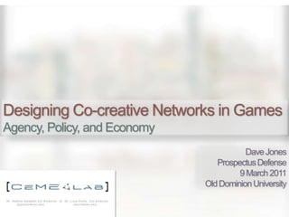 Designing Co-creative Networks in Games Agency, Policy, and Economy Dave Jones Prospectus Defense 9 March 2011 Old Dominion University 