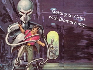 Getti
       ng to
with B       Grips
       iomec
             hani c
                   s
 