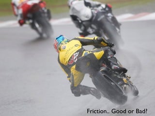 Friction.. Good or Bad?
 