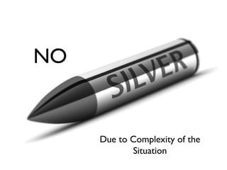 NO


     Due to Complexity of the
            Situation
 