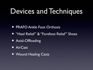 Devices and Techniques

• PRAFO Ankle Foot Orthosis
• “Heel Relief” & “Forefoot Relief” Shoes
• Axial-Offloading
• AirCast
• Wound Healing Casts
 