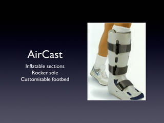 AirCast
 Inflatable sections
     Rocker sole
Customisable footbed
 