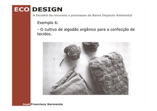 A Escolha de recursos e processos de Baixo Impacto Ambiental

  Exemplo 6:
  - O cultivo de algodão orgânico para a confecção de
  tecidos.
 