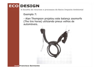 A Escolha de recursos e processos de Baixo Impacto Ambiental

  Exemplo 7:
  - Alan Thompson projetou este balanço zoomorfo
  (The tire horse) utilizando pneus velhos de
  automóveis.
 