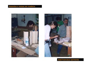 Assentos e mesas em madeira




                              José francisco sarmento
 