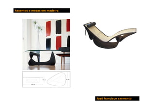 Assentos e mesas em madeira




                              José francisco sarmento
 