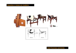 Assentos e mesas em madeira




                              José francisco sarmento
 