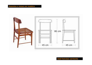 Assentos e mesas em madeira




                              José francisco sarmento
 