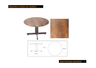 Assentos e mesas em madeira




                              José francisco sarmento
 
