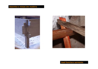 Assentos e mesas em madeira




                              José francisco sarmento
 
