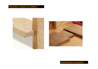 Assentos e mesas em madeira




                              José francisco sarmento
 