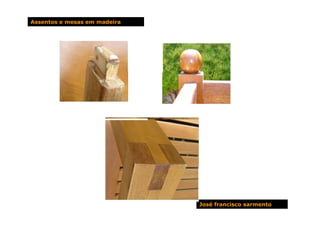 Assentos e mesas em madeira




                              José francisco sarmento
 