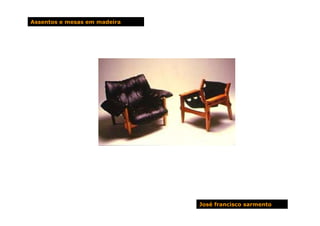 Assentos e mesas em madeira




                              José francisco sarmento
 