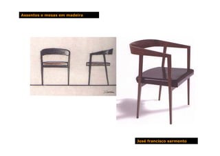 Assentos e mesas em madeira




                              José francisco sarmento
 