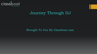 Journey Through DJ
Brought To You By Classboat.com
 