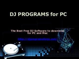 DJ PROGRAMS for PC
The Best Free DJ Software to download
for PC and Mac
http://djprogramsforpc.net/
 