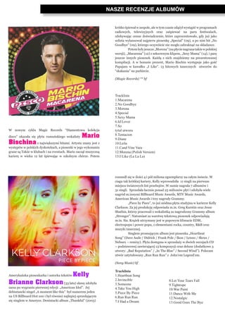 NASZE RECENZJE ALBUMÓW
W nowym cyklu Magic Records “Diamentowa kolekcja
disco” ukazała się płyta rumuńskiego wokalisty Mario
Bischinaz największymi hitami. Artysta znany jest z
występów w polskich dyskotekach, a piosenki w jego wykonaniu
grane są Także w klubach i na eventach. Mario zaczął muzyczną
karierę w wieku 12 lat śpiewając w szkolnym chórze. Potem
krótko śpiewał w zespole, ale w tym czasie zdążył wystąpić w programach
radiowych, telewizyjnych oraz zaśpiewać na paru festiwalach,
zdobywając cenne doświadczenie, które zaprocentowało, gdy już jako
solista wylansował najpierw piosenkę „Special” (09), a po nim hit „No
Goodbye” (09), którego oczywiście nie mogło zabraknąć na składance.
	 Potembyłyjeszcze„Morena”(napłycienagranatakżewpolskiej
wersji), „Macarena” (12) z seksownym klipem, „Sexy Mama” (14), i parę
jeszcze innych piosenek. Każdą z nich znajdziemy na prezentowanej
kompilacji. A w bonusie prezent, Mario Bischin występuje jako gość
Papajam w kawałku „I Like”. 13 hitowych tanecznych utworów do
“skakania” na parkiecie.
 
(Magic Records) ** bf
Tracklista
1.Macarena
2.No Goodbye
3.Morena
4.Special
5.Sexy Mama
6.Id Lover
7.So
tytuł utworu
8.Tentacion
9.Diane
10.Leila
11.Cand Vine Vara
12.Morena (Polish Version)
13.I Like (La La La)
Amerykańska piosenkarka i autorka tekstów Kelly
Brianne Clarkson(33 lata) sławę zdobyła
zaraz po wygraniu pierwszej edycji „American Idol”. Jej
debiutancki singel „A moment like this” był numerem jeden
na US Billboard Hot 100 i był również najlepiej sprzedającym
się singlem w Ameryce. Deniutacki album „Thankful” (2003)
rozszedł się w ilości 4 i pół miliona egzemplarzy na całym świecie. W
ciagu tak krótkiej kariery, Kelly wprowadziła 11 singli na pierwsze
miejsca światowych list przebojów. W sumie nagrała 7 albumów i
31 singli. Sprzedała łacznie ponad 25 milionów płyt i zdobyła wiele
nagród m.innymi Billboard Music Awards, MTV Music Awards,
American Music Awards i trzy nagrody Grammy.
	 „Piece by Piece”, to już siódma płyta studyjna w karierze Kelly
Clarkson. Za jej produkcję odpowiada m.in. Greg Kurstin oraz Jesse
Shathin, którzy pracowali z wokalistką za nagrodzony Grammy album
„Stronger”. Natomiast za warstwę tekstową piosenek odpowiadają
m.in. Sia. Krążek utrzymany jest w popowym klimacie EDM,
electropopu i power popu, z elementami rocka, country, R&B oraz
muzyki tanecznej.
	 Singlem promującym album jest piosenka „Heartbeat
Song” (Dave Aude / Didrick / Frank Pole / Ikon / Lenno / Skrux /
Nebuex – remixy). Płyta dostępna w sprzedaży w dwóch wersjach CD
– podstawowej zawierającej 13 kompozycji oraz deluxe (dodatkowe 3
utwory: „Bad Reputation” / „In The Blue” / Second Wind”). Polecam
utwór zatytułowany „Run Run Run” z John’em Legend’em.
(Sony Music) bf
Tracklista
1.Heartbeat Song
2.Invincible
3.Someone
4.Take You High
5.Piece By Piece
6.Run Run Run
7.I Had a Dream
8.Let Your Tears Fall
9.Tightrope
10.War Paint
11.Dance With Me
12.Nostalgic
13.Good Goes The Bye
 