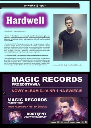 sylwetka dj raport
... dokończenie z poprzedniej strony ...
- Jesteś zwolennikiem nowoczesnych trendów brzmieniowych, czy
planujesz w przyszłości wykorzystać w swoich produkcjach również
klasyczne brzmienia house, tak popularne obecnie na brytyjskiej
scenie EDM?
- Płyta „United We Are” jest połączeniem nowego i starego brzmienia. Bawiłem
się trochę muzyką house, ale dorzuciłem też czegoś z pazurem. Można
powiedzieć, że album jest moją wizytówką. Teraz kiedy ukończyłem debiutancką
płytę, chcę poeksperymentować z muzyką i zobaczyć dokąd mnie zaprowadzi.
Bawię się sporo z rave’ami i dźwiękami, które towarzyszyły mi na początku
mojej didżejskiej kariery. Popycham swoją muzykę do przodu.
- Co było dla ciebie kluczowe podczas pracy nad nowym albumem?
- Generalnie szukanie właściwej energii. Miałem tyle pomysłów, że ciężko je było
sprowadzić do tylko jednego albumu, jednak jestem bardzo dumny z końcowego
efektu, jaki osiągnąłem. Praca z ludźmi jak Tiesto, Jason Derulo, czy Mr Probz
była dla mnie czymś niezwykłym, ponieważ ich bardzo szanuję. Chciałem, żeby
moi fani mogli posłuchać „United We Are” zarówno w klubie jak i w domu.
Hardwell
rozmawiali: Piotr Gryglewicz i Maciej Głodowski.
 