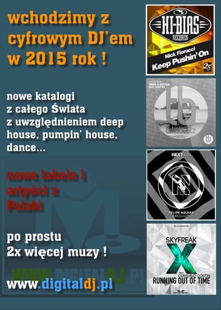 wchodzimy z
cyfrowym DJ’em
w 2015 rok !
nowe katalogi
z całego Świata
z uwzględnieniem deep
house, pumpin’ house,
dance...
nowe labele i
artyści z
Polski
po prostu
2x więcej muzy !
www.digitaldj.pl
 