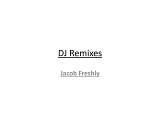 DJ Remixes
Jacob Freshly
 