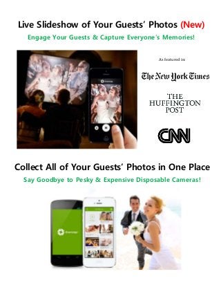 Live Slideshow of Your Guests’ Photos (New)
Engage Your Guests & Capture Everyone’s Memories!
Collect All of Your Guests’ Photos in One Place
Say Goodbye to Pesky & Expensive Disposable Cameras!
As featured in:
 