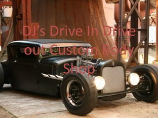 DJ’s Drive In Drive
out Custom Body
       Shop
 