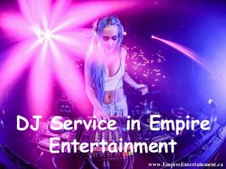 DJ Service in Empire
Entertainment
www.EmpireEntertainment.ca
 