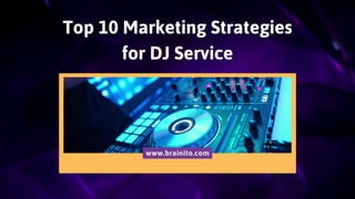 Top 10 Marketing Strategies
for DJ Service
www.brainito.com
 