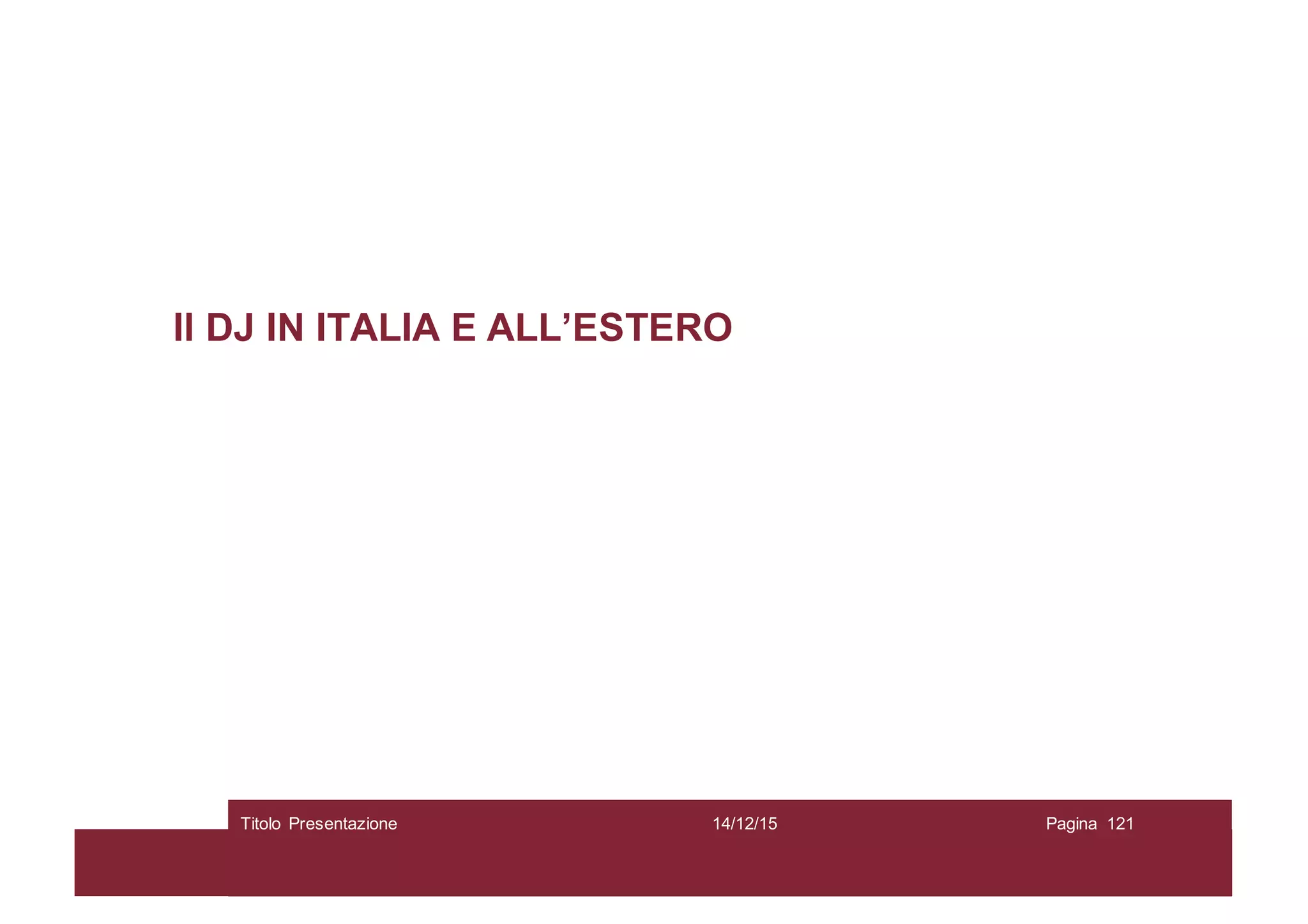 Il DJ IN ITALIA E ALL’ESTERO
14/12/15Titolo Presentazione Pagina 121
 