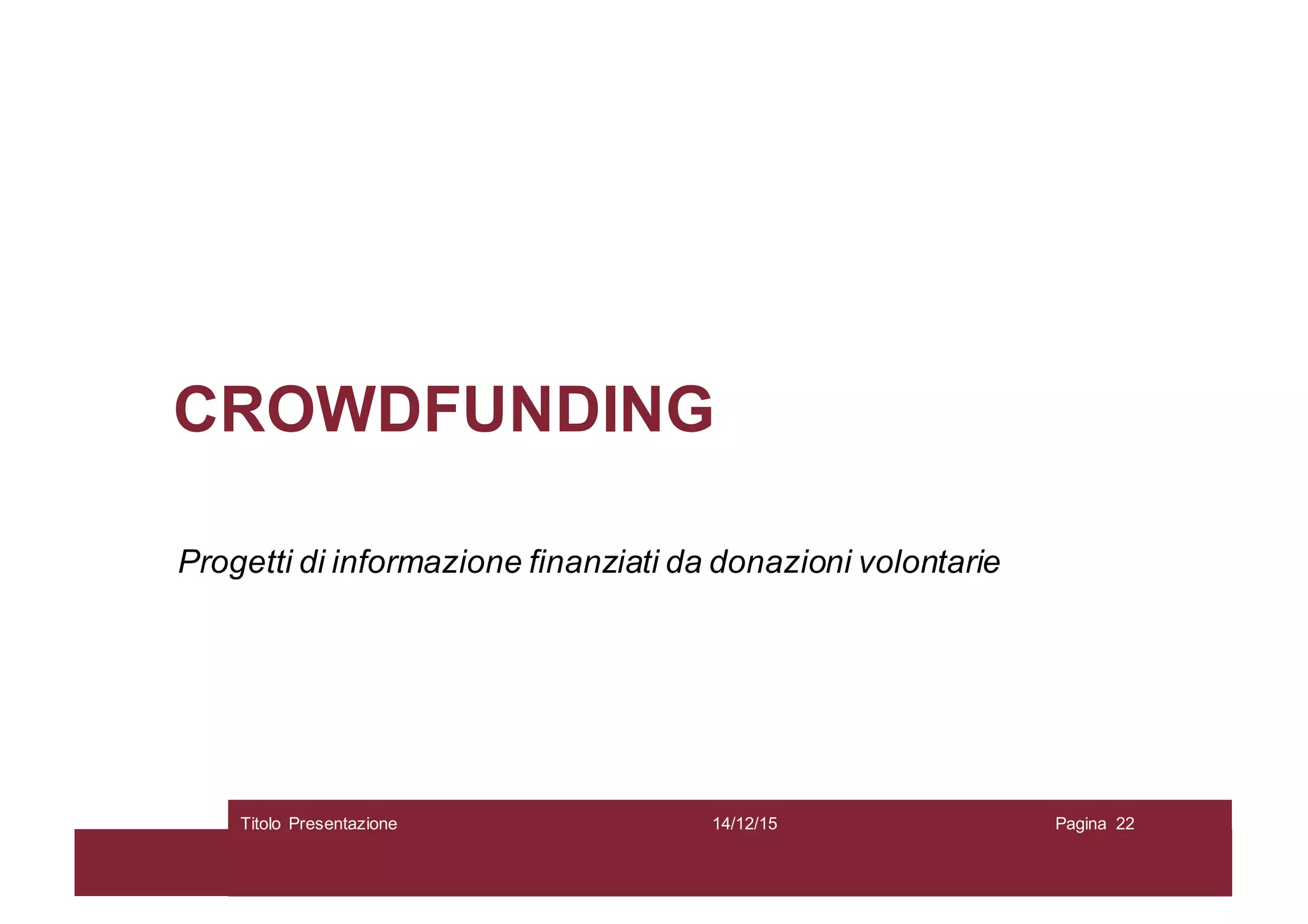CROWDFUNDING
Progetti di informazione finanziati da donazioni volontarie
14/12/15Titolo Presentazione Pagina 22
 