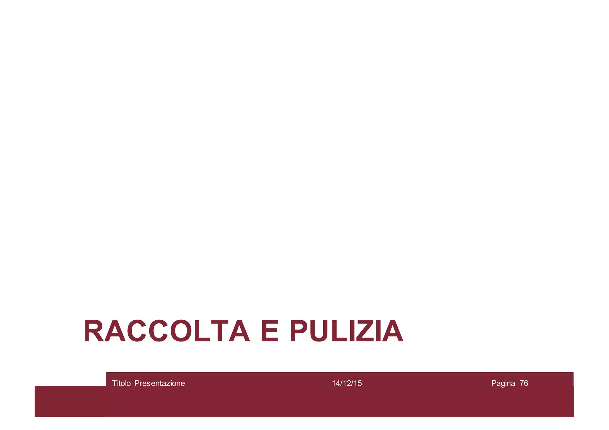 RACCOLTA E PULIZIA
14/12/15Titolo Presentazione Pagina 76
 