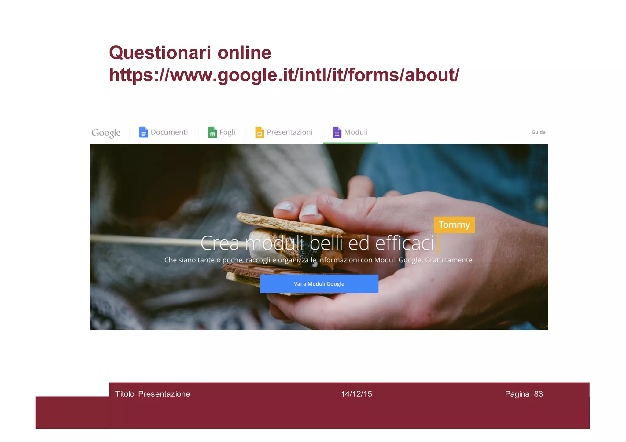 Questionari online
https://www.google.it/intl/it/forms/about/
14/12/15Titolo Presentazione Pagina 83
 