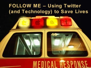 FOLLOW ME – Using Twitter  (and Technology) to Save Lives 