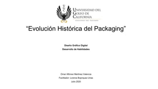 “Evolución Histórica del Packaging”
Diseño Gráfico Digital
Desarrollo de Habilidades
Omar Alfonso Martinez Valencia
Facilitador: Lorenia Bojorquez Urias
Julio 2020
 