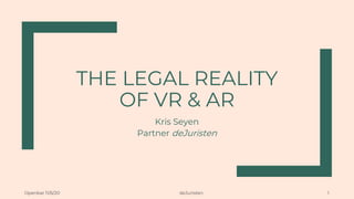 THE LEGAL REALITY
OF VR & AR
Kris Seyen
Partner deJuristen
Openbar 11/6/20 deJuristen 1
 