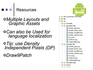Resources Multiple Layouts and  Graphic Assets Can also be Used for  language localization Tip: use Density  Independent Pixels (DP) Draw9Patch 
