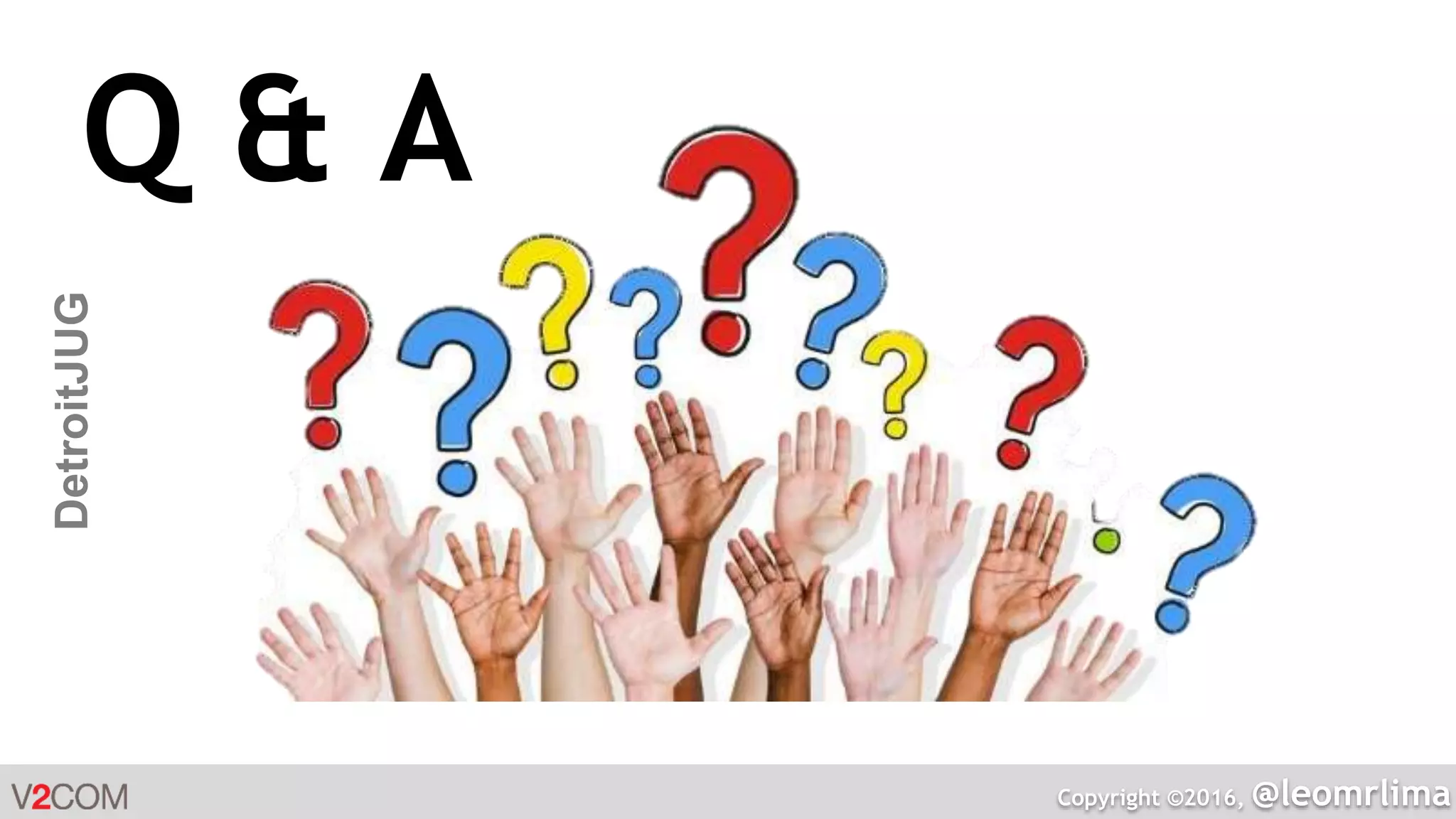 Copyright ©2016, @leomrlima
DetroitJUG
Q & A
 