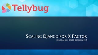 SCALING DJANGO FOR X FACTOR
             MALCOLM BOX, DJUGL OCTOBER 2012
 