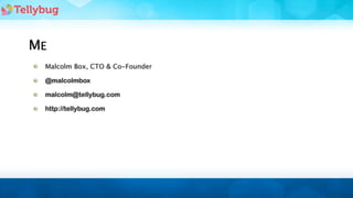 ME
 Malcolm Box, CTO & Co-Founder

 @malcolmbox

 malcolm@tellybug.com

 http://tellybug.com
 